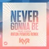 Never Gonna Be (Anton Powers Edit)