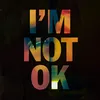 About I'm Not Ok Song