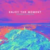 Enjoy The Moment