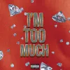 About I'm Too Much Song