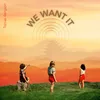 About We Want It Song
