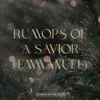 About Rumors Of A Savior (Emmanuel) Song