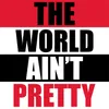 The World Ain't Pretty