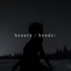 About beauty / bends: Song