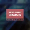 That’s Who Jesus Is