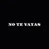 No Te Vayas