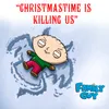 Christmastime Is Killing Us-From "Family Guy"