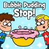 Bubble Pudding Stop!