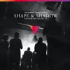 Shape & Shadow Live