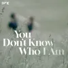 You Don't Know Who I Am Radio Edit