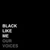 About Black Like Me Our Voices Song