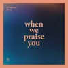 About When We Praise You Song