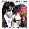 About Nem Luxo Nem Lixo The Reflex Revision Song