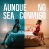 About Aunque No Sea Conmigo Song