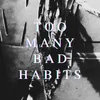 Too Many Bad Habits