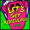 About Let's Get Ridiculous Song