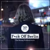 About Fuck Off Berlin Radio Edit / 2013 Version Song