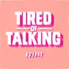 About Tired Of Talking Song