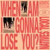 When Am I Gonna Lose You-Acoustic