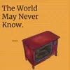 About The World May Never Know Song