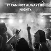 It Can Not Always Be Nightx