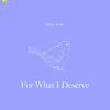 About For What I Deserve (feat. Monét) Song