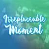 About Irreplaceable Moment Song
