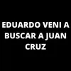 About Eduardo veni a buscar a juan Cruz Song