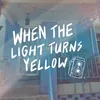 About When The Light Turns Yellow Song