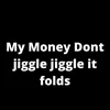 My Money Dont Jiggle Jiggle It Folds