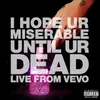 i hope ur miserable until ur dead Live From Vevo