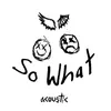 About So What! (Acoustic) Song