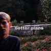 About Better Plans Song