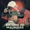 About EM CIMA DO MALVADÃO Song