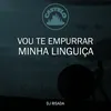 Vou Te Empurrar Minha Linguiça