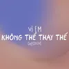 Vì Em Không Thể Thay Thế