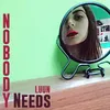 About Nobody Needs Song