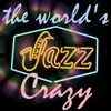 The World's Jazz Crazy and so Am I