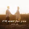 I’ll wait for you