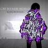 About Cry to NEW WORLD Song