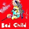 Bad Child