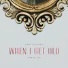 About When I Get Old Song
