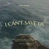 About I Can't Save Us Song