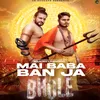 About Mai Baba Ban Ja Bhole Song