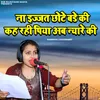 Na Ijjat Chhote Bade Ki Kah Rahi Piya Ab Nyare Ki