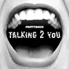 About Talking 2 You Song