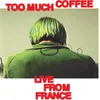 About Too Much Coffee (Live From France) Song