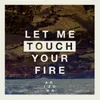 About Let Me Touch Your Fire Song