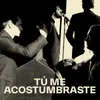 About Tú me acostumbraste Song