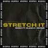 About Stretch It (feat. Blanco & Berna) Remix Song